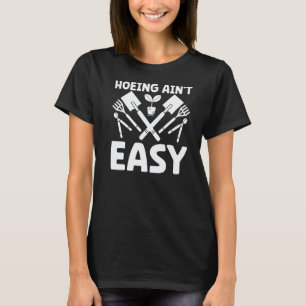 Gardening 4\Farmer Hoeing Ain't Easy  Gardening Pl T-Shirt