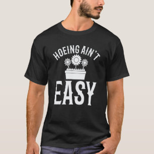 Gardening 4\Farmer Hoeing Ain't Easy  Gardening Pl T-Shirt