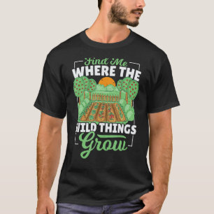 Gardening 4\Find Me Where The Wild Things Grow Gar T-Shirt