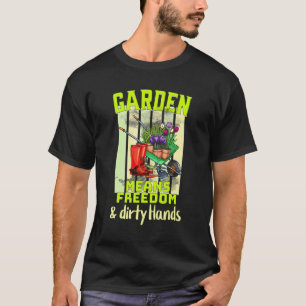 Gardening 4\Garden means freedom and dirty hands T-Shirt