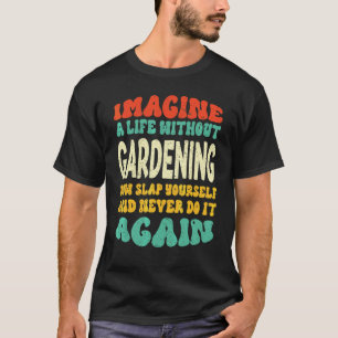 Gardening 4\Gardening Quote For Gardening T-Shirt