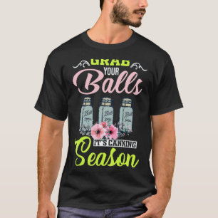 Gardening 4\Grab Your Balls It's Canning Season G T-Shirt