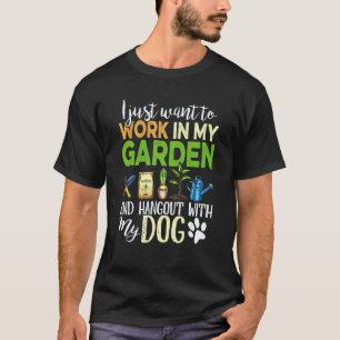Gardening 4\I Just Want To Work In My Garden And H T-Shirt