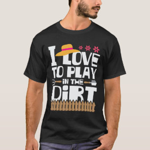 Gardening 4\I Love To Play In Dirt Gardening Gar T-Shirt