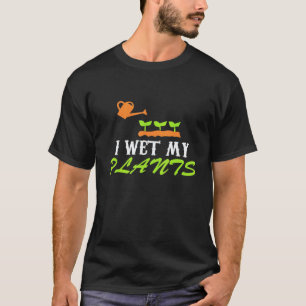 Gardening 4\I Wet My Plants - Gardening Men And Wo T-Shirt