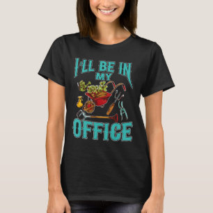 Gardening 4\Ill Be In My Office Cute Garden T-Shirt