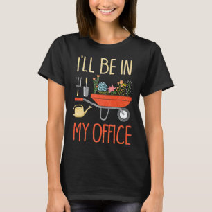 Gardening 4\Ill Be In My Office Garden Distresse T-Shirt