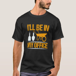 Gardening 4\I'll Be In My Office Garden Gardener G T-Shirt