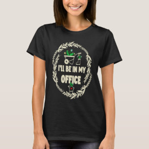 Gardening 4\I'll be in my office garden plants g T-Shirt