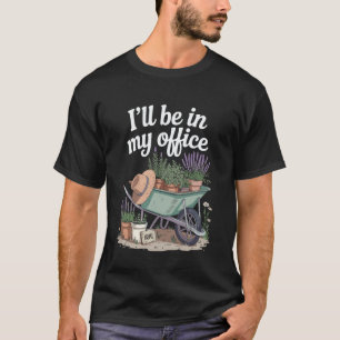 Gardening 4\I'll Be in My Office Gardening Plant L T-Shirt