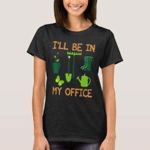 Gardening 4\I'll be. in. my office gardening T-Shirt