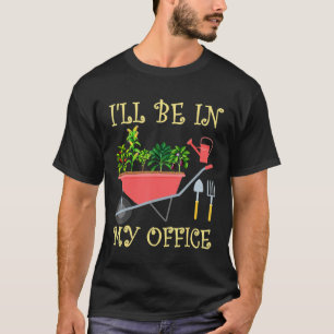 Gardening 4\Ill Be In My Office Gardening Tomato E T-Shirt
