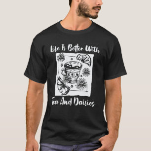 Gardening 4\Life Is Better With Tea And Daisies T-Shirt