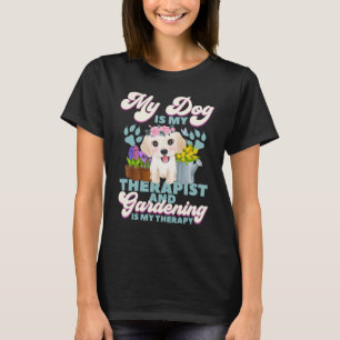 Gardening 4\My Dog Is My Therapist And Gardening I T-Shirt