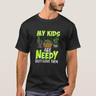 Gardening 4\My Kids Are Needy But I Love Them Gar T-Shirt