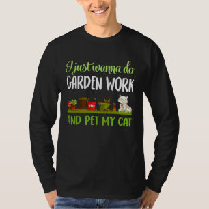 gardening and cat I just wanna do garden work T-Shirt