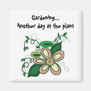 Gardening...Another day at the plant Magnet