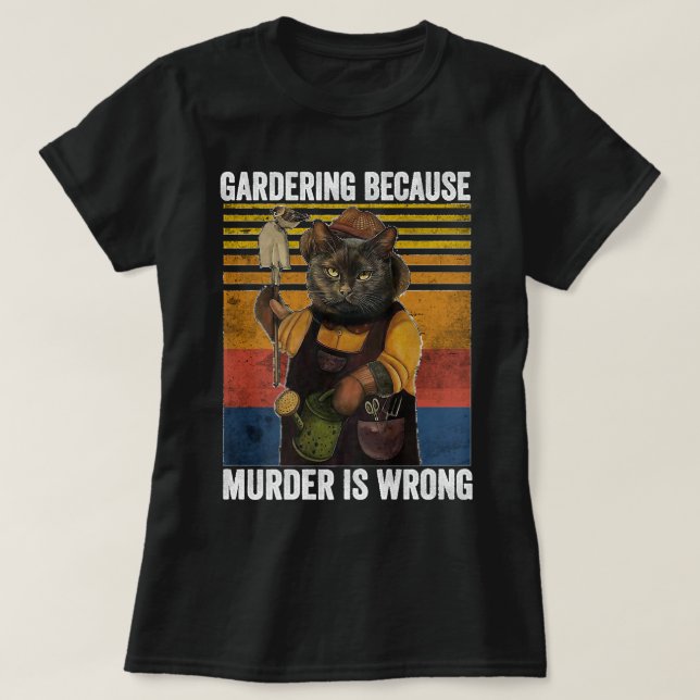 Gardening Because Murder Is Wrong Funny Cat Garden T-Shirt (Design Front)