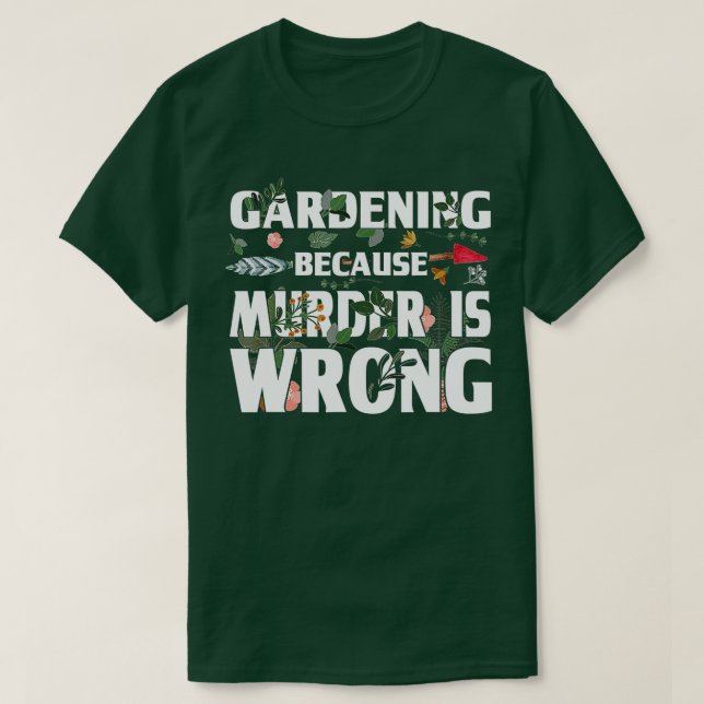 Gardening Because Murder Is Wrong - Gardeners  T-Shirt (Design Front)