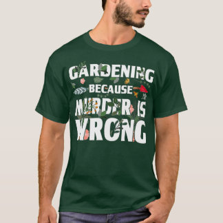 Gardening Because Murder Is Wrong - Gardeners  T-Shirt