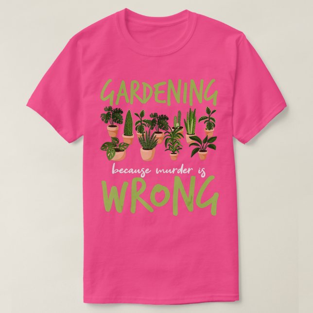 Gardening Because Murder Is Wrong Gardeners TShirt (Design Front)