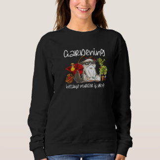Gardening Because Murder Is Wrong Gardening Cat Sweatshirt