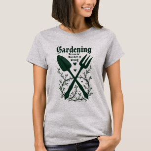 Gardening Because Murder Is Wrong Gothic T-Shirt