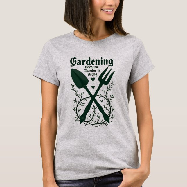Gardening Because Murder Is Wrong Gothic T-Shirt (Front)
