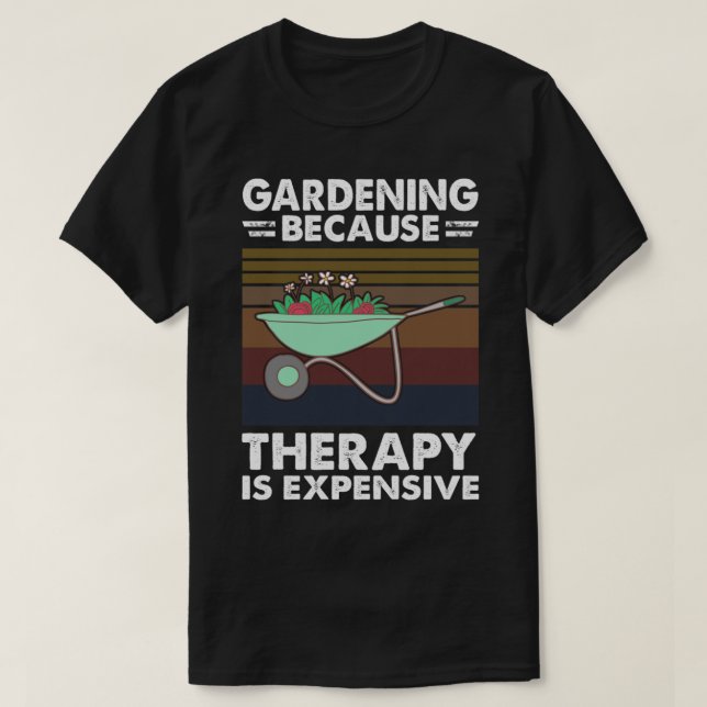 Gardening Because Therapy Is Expensive T-Shirt (Design Front)