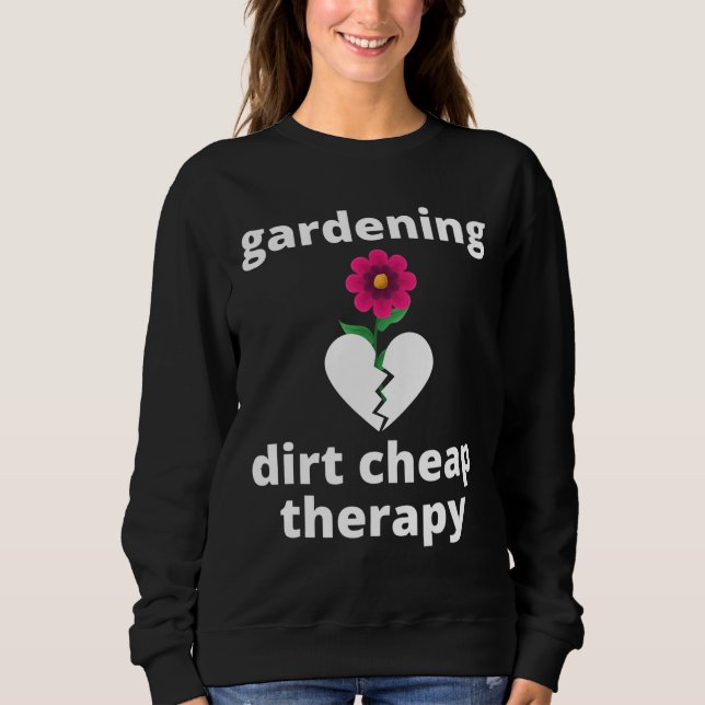 Gardening Dirt Cheap Therapy Garden Gardening Love Sweatshirt (Front)