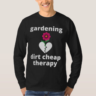 Gardening Dirt Cheap Therapy Garden Gardening Love T-Shirt