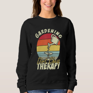 Gardening Dirt Cheap Therapy Gardening Sweatshirt