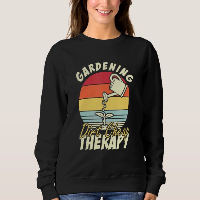 Gardening Dirt Cheap Therapy   Gardening Sweatshirt (Front)