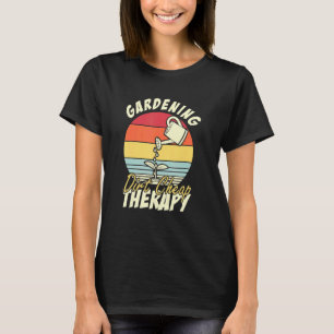 Gardening Dirt Cheap Therapy   Gardening T-Shirt