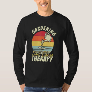 Gardening Dirt Cheap Therapy   Gardening T-Shirt
