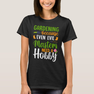 Gardening Evil People Need Hobby Fun Gardener Plan T-Shirt
