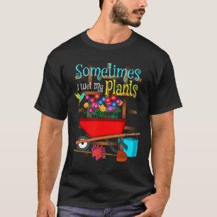 Gardening Flower Garden I Wet My Plants T-Shirt