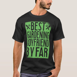 Gardening For Gardener Boyfriend Landscaping Garde T-Shirt