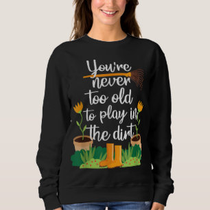 Gardening Gardener Funny Never Too old Sweatshirt