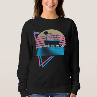 Gardening Gardener Retro Sometimes I Wet My Plants Sweatshirt
