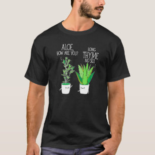 Gardening Herb Aloe How Are You Long Thyme No See  T-Shirt