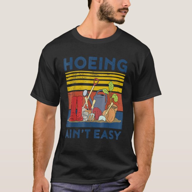 Gardening Hoeing Ain't Easy T-Shirt (Front)