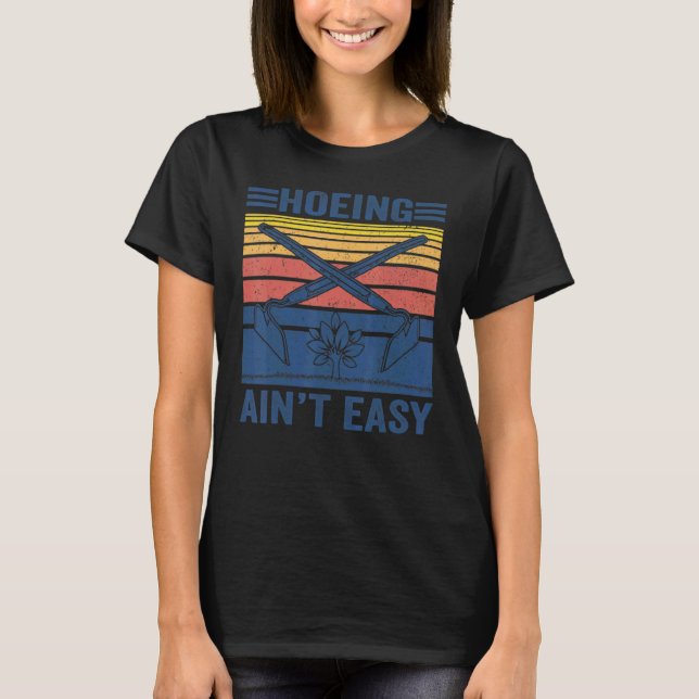 Gardening Hoeing Ain't Easy T-Shirt (Front)