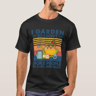 Gardening I Garden So Dont Choke People Save Life  T-Shirt