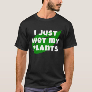 Gardening I Just Wet My Plants Garden and Nursery T-Shirt