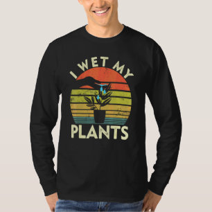 Gardening I Wet My Plants Planties Garden Plant T-Shirt