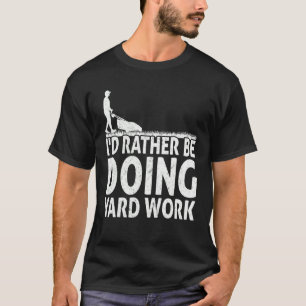 Gardening I'd Rather Be Doing Yard Work Lawn Garde T-Shirt