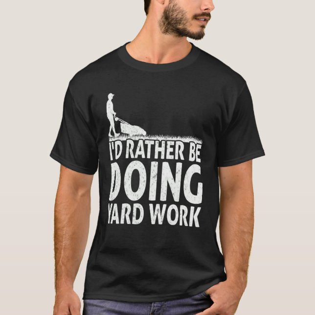 Gardening I'd Rather Be Doing Yard Work Lawn Garde T-Shirt (Front)