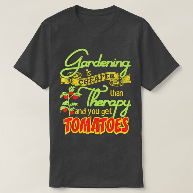 Gardening Is Cheaper Than Therapy You Get Tomatoes T-Shirt (Design Front)
