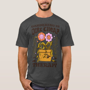 Gardening Is Dirt Cheap Therapy by Tobe Fonseca T-Shirt